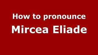 How to pronounce Mircea Eliade