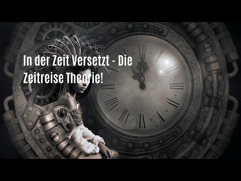 In der Zeit versetzt - Die Zeitreise Theorie