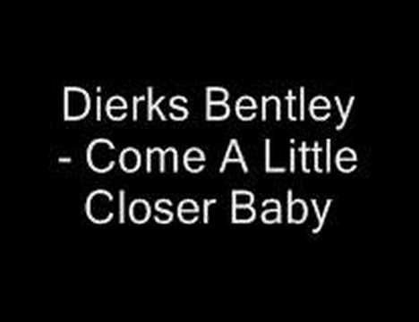 Dierks Bentley - Come A Little Closer Baby