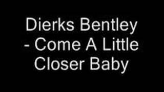 Dierks Bentley - Come A Little Closer Baby