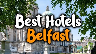 Best Hotels In Belfast - For Families, Couples, Work Trips, Luxury & Budget