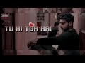 WhatsApp Status Tu Hi Hai Song Half Girlfriend Shraddha K Arjun K Love Sad Status