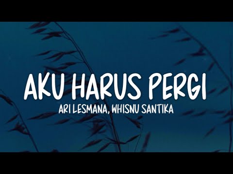 Ari Lesmana - Aku Harus Pergi Lirik | Feat. Whisnu Santika