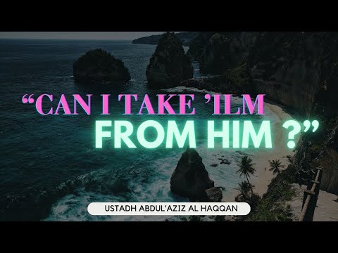 "Can I TAKE Knowledge From Him?" | Ustadh AbdulAziz Al-Haqqan حفظه الله