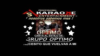 KARAOKE  GRUPO OPTIMO NECESITO QUE VUELVAS A MI