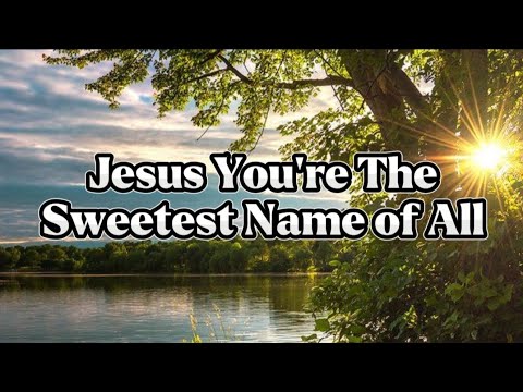 JESUS YOU'RE THE SWEETEST NAME OF ALL//Lyric @godgaveusmusic3299