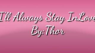 I&#39;ll Always Stay inlove-Thor (Lyrics)