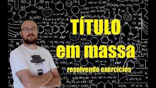 Deu Química! Resolvendo exercícios sobre concentração de soluções (TÍTULO em massa)