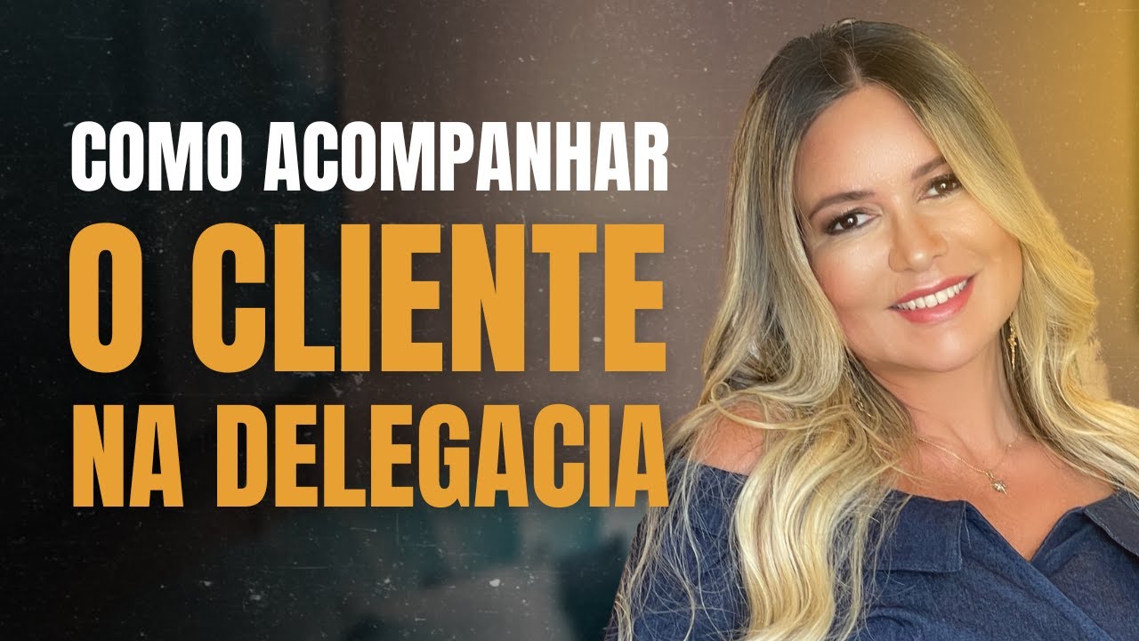 Como Acompanhar o Cliente na Delegacia