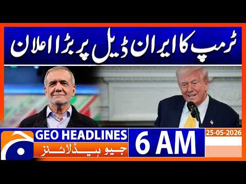 Donald Trump Makes Big Iran Deal Announcement | 6 AM Headlines Geo News (25 May 2026)