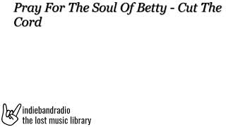 Pray For The Soul Of Betty - Cut The Cord | indiebandradio: lost music library