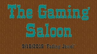 The Gaming Saloon 9/18/2015 "Fading Jewel"