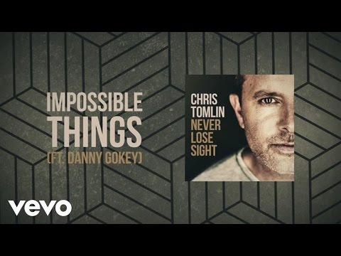Chris Tomlin - Impossible Things (Lyric Video) ft. Danny Gokey