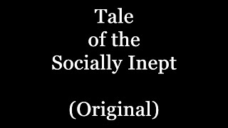 Tale of the Socially Inept (Original)
