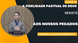 A Fidelidade Pactual de Deus Resiste aos nossos Pecados(Parte 01) - Pastor Elivando Mesquita,