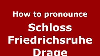 How to pronounce Schloss Friedrichsruhe Drage