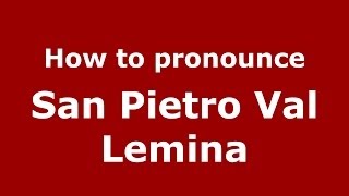 How to pronounce San Pietro Val Lemina