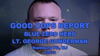 Good Cops Report Blue Zero Hero  Lt. George Gunderman 3/26/19