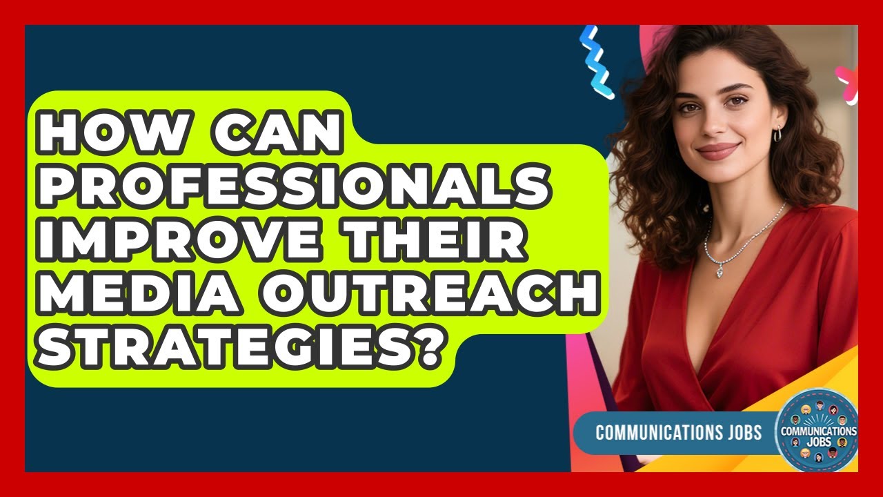 How Can Professionals Improve Their Media Outreach Strategies? - Communications Jobs