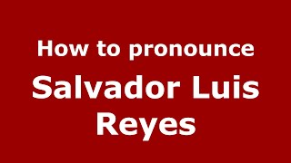 How to pronounce Salvador Luis Reyes