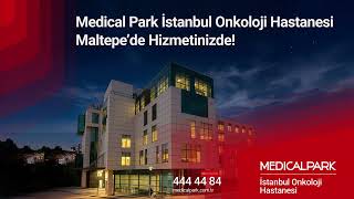 Medical Park Onkoloji Hastanesi Maltepe'de Hizmetinizde!