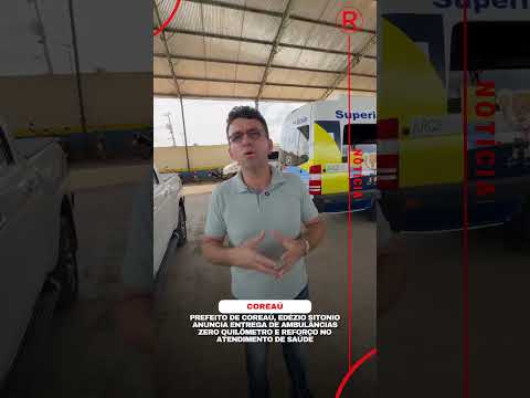 Prefeito Edézio Sitonio anuncia novas ambulâncias e reforço na saúde de Coreaú