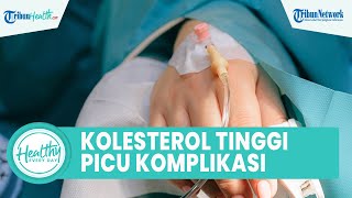 Waspadai Komplikasi Kolesterol Tinggi Bisa Picu Banyak Penyakit, Satu di Antaranya Hipertensi