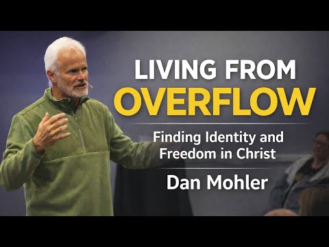 Dan Mohler | Living from Overflow