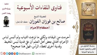 صورة ما حكم من أحرم من الميقات ولكن دون أن ينزع ملابسه ولم يلبس ملابس الإحرام؟ لمعالي الشيخ صالح الفوزان