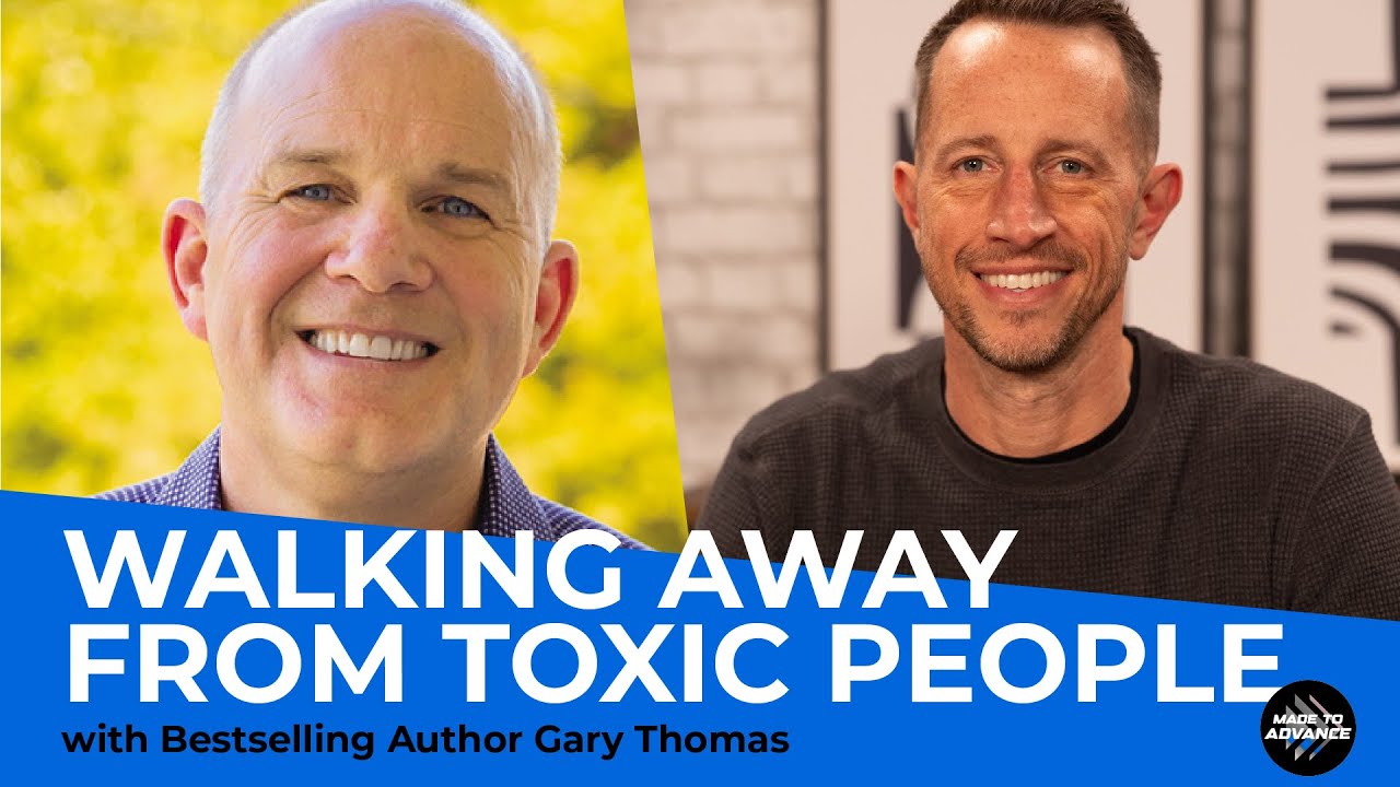 Walking away from toxic people with bestselling author Gary Thomas | Made to Advance