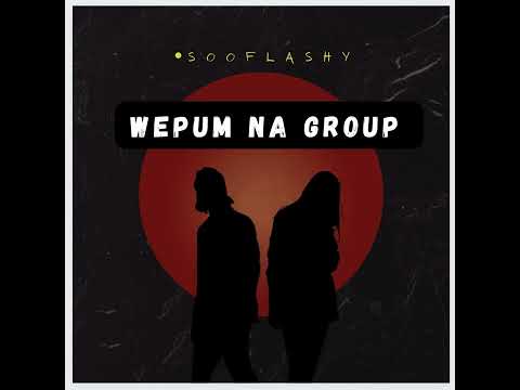 Sooflashy – Wepum Na That Group