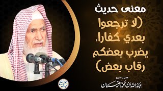 صورة معنى حديث لا ترجعوا بعدي كفارا، يضرب بعضكم رقاب بعض | الشيخ د. عبدالله الغنيمان