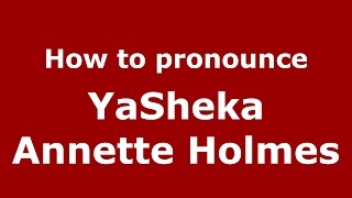How to pronounce Yasheka Annette Holmes