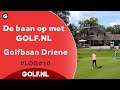 De baan op met GOLF.NL: Golfbaan Driene | VLOG #10 - 2021