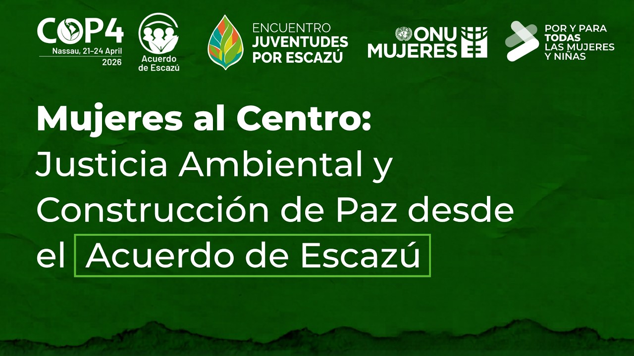 Mujeres al Centro: Justicia Ambiental y Construcción de Paz desde el  Acuerdo de Escazú