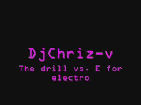 DjChriz-v - the drill vs  E for electro
