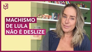 Machismo de Lula não é deslize | De Tédio a Gente Não Morre