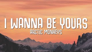 Arctic Monkeys - I Wanna Be Yours (Lyrics)