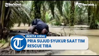 Download lagu Viral Momen Haru Pria Sujud Syukur Saat Tim Rescue Tiba, Terjebak Banjir Seorang Diri mp3