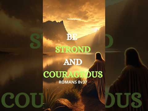 Be Strong and Courageous Romans 8v37
