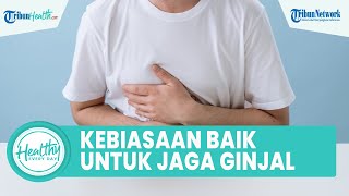 Catat! Inilah Kebiasaan yang Baik untuk Menjaga Kesehatan Ginjal