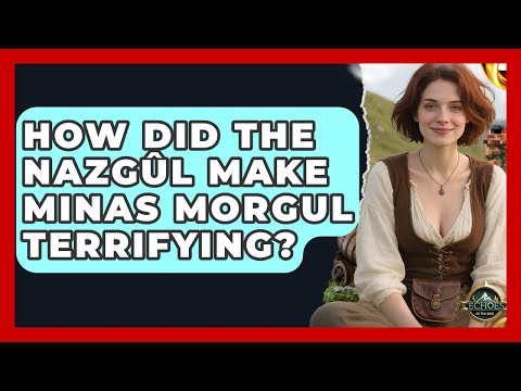 How Did The Nazgûl Make Minas Morgul Terrifying? - Echoes Of The Ring