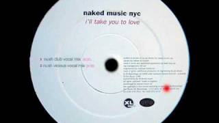 Naked Music NYC - I'll Take You To Love (Nush Club Vocal)