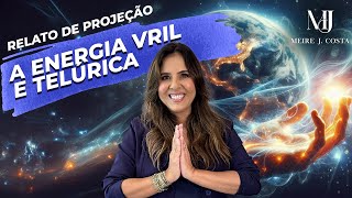 Relato de Projeção Astral sobre a Energia Vril e Telúrica - Meire J Costa