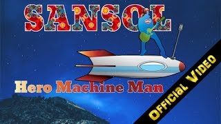 SANSOL - Hero Machine Man [Official Video]