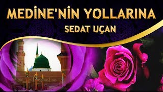 İlahi - Sedat Uçan - Ah Medinem Gelemedim Gül Desteler Deremedim - Medine'nin Yollarına İlahisi