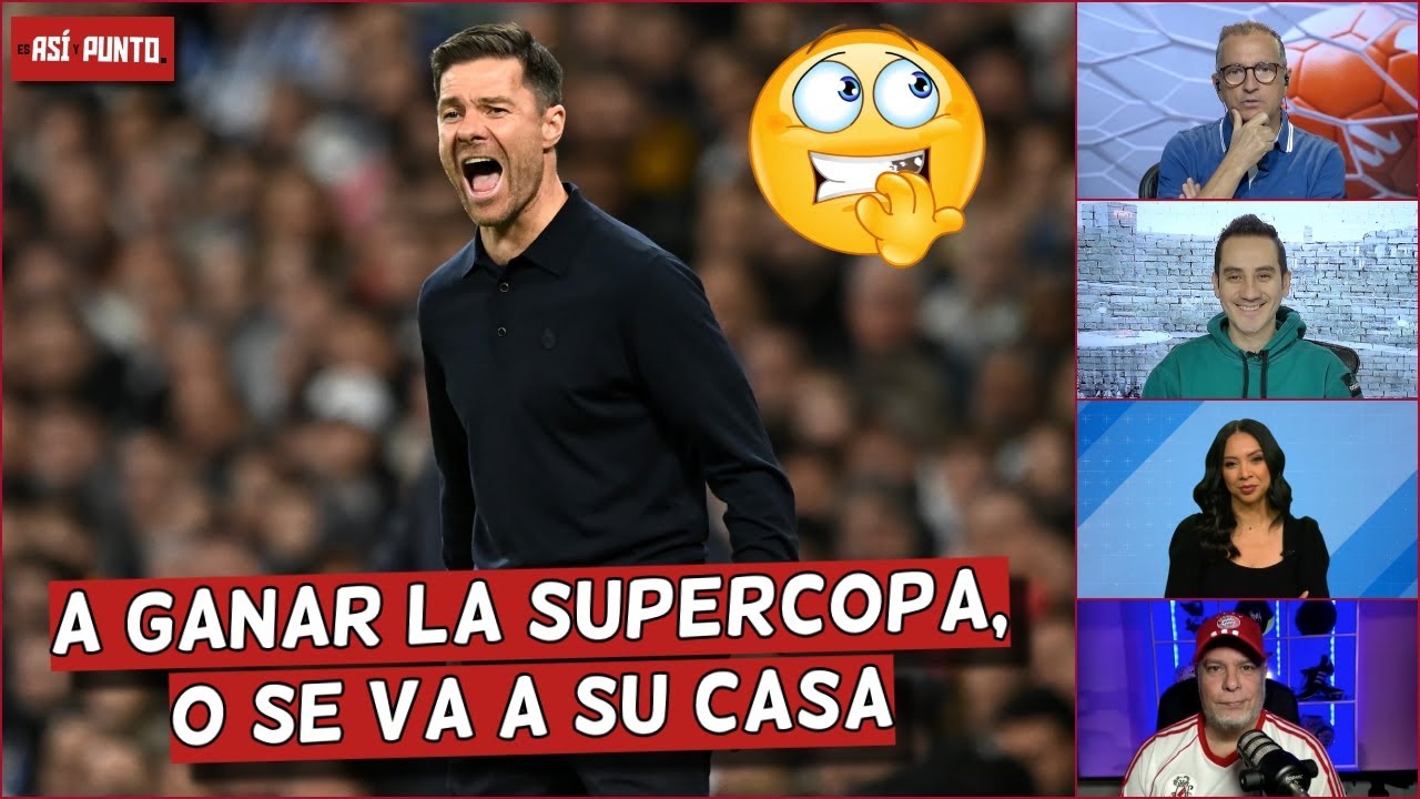 SI XABI ALONSO NO GANA la SUPERCOPA de ESPAÑA se tiene que IR del REAL MADRID | Es Así y Punto