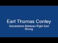 Earl Thomas Conley  - Somewhere Between Right and Wrong