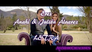 LETRA - Eres - Anahí &amp; Julión Álvarez