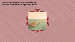 3111: How Complaining Keeps Us Stuck in Relationships That Don't Work by Zachary Goodson with...